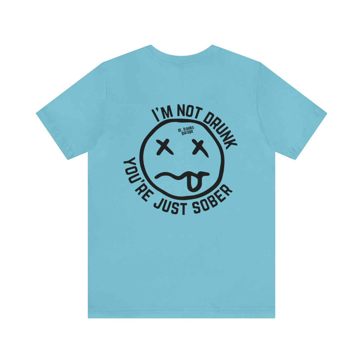 You're Just Sober t-shirt in Turquoise | Dr. Frank's Garage